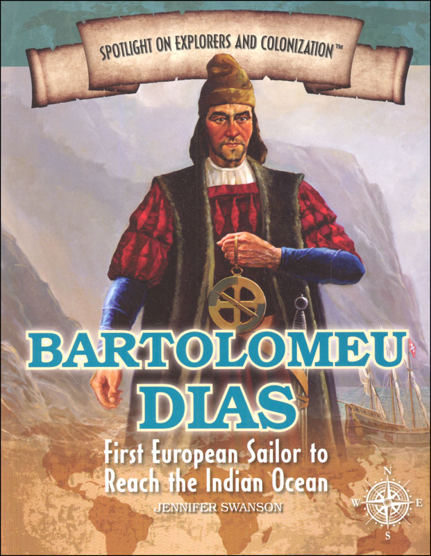 Bartolomeu Dias: First European Sailor to Reach the Indian Ocean (Spotlight on Explorers and Colonization)