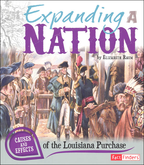 Expanding a Nation: Causes and Effects of the Louisiana Purchase (Causes and Effects History Effects)