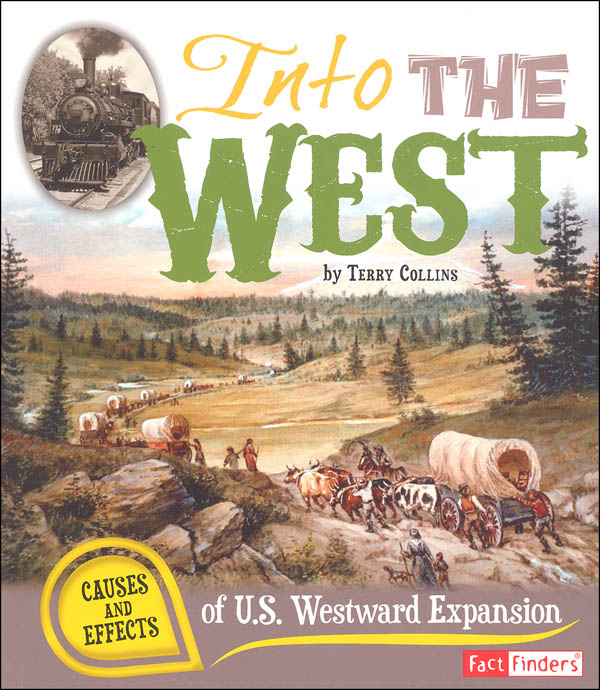 Into the West: Causes and Effects of U.S. Westward Expansion (Causes and Effects History Effects)