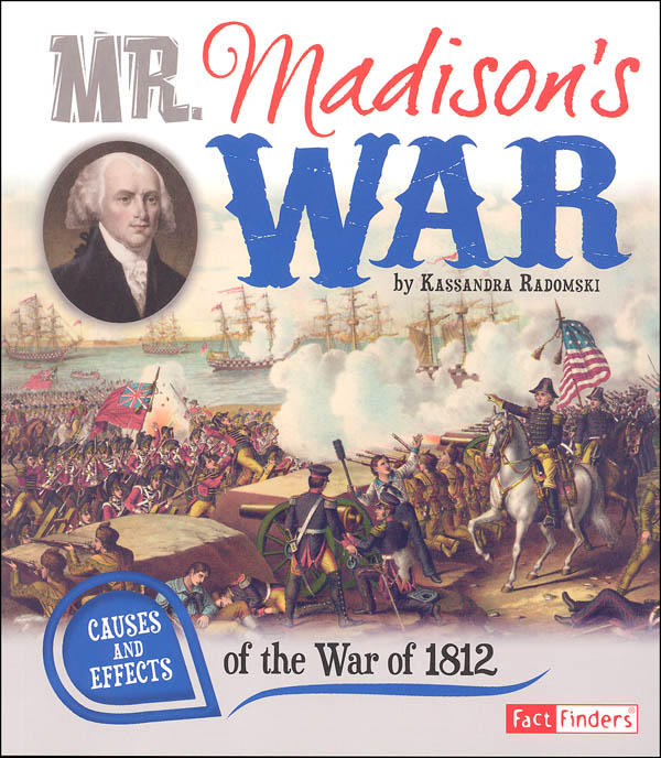 Mr. Madison's War: Causes and Effects of the War of 1812 (Causes and Effects History Effects)