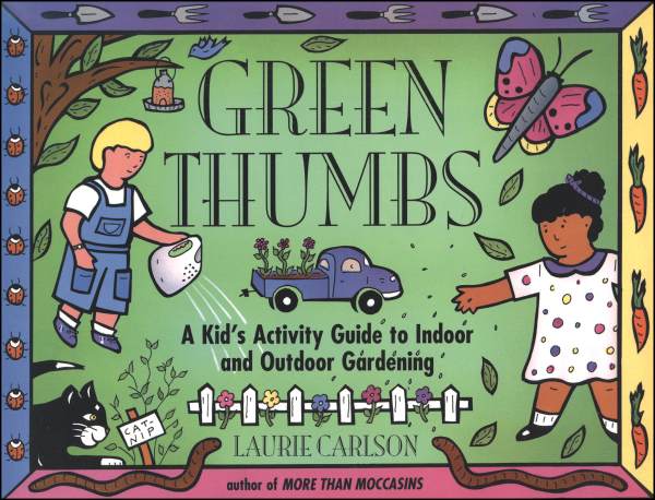 Green Thumbs: Kid's Activity Guide to Indoor and Outdoor Gardening  Chicago Review Press 