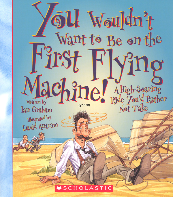 you-wouldn-t-want-to-be-on-the-first-flying-machine-children-s-press