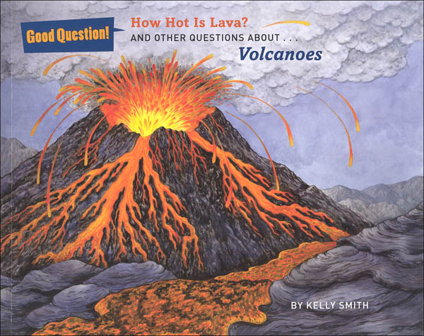 How Hot is Lava? And Other Questions About Volcanoes (Good Questions!)