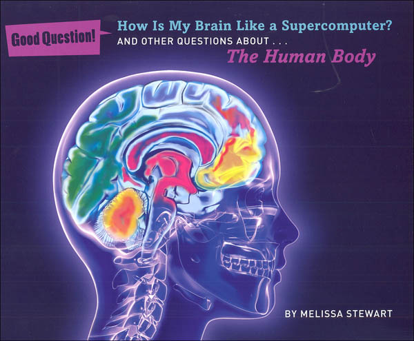 How Is My Brain Like a Supercomputer? And Other Questions About The Human Body (Good Questions!)