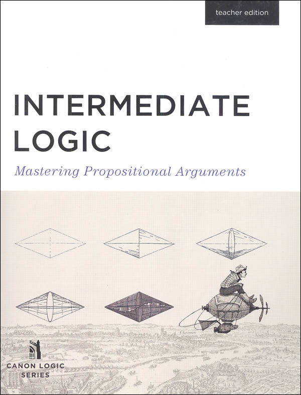 Intermediate Logic: Mastering Propositional Arguments Teacher Edition 3ED