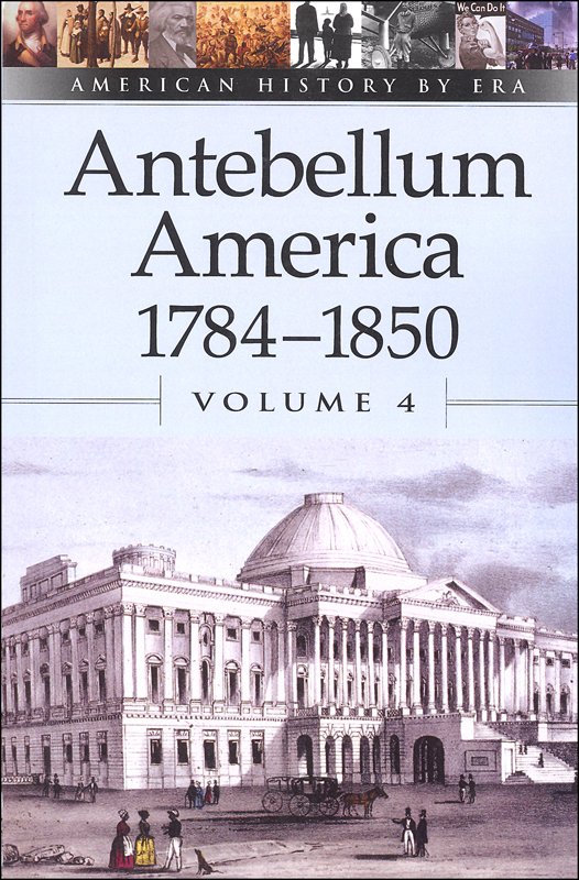 Antebellum America 17841850 Volume 4 (American History By Era