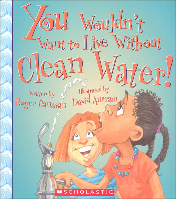I Want To Live I Want To Give You Wouldn't Want to Live Without Clean Water | Children's Press