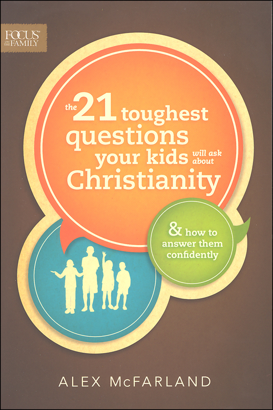 21 Toughest Questions Your Kids Will Ask About Christianity Focus on the Family 9781589976788