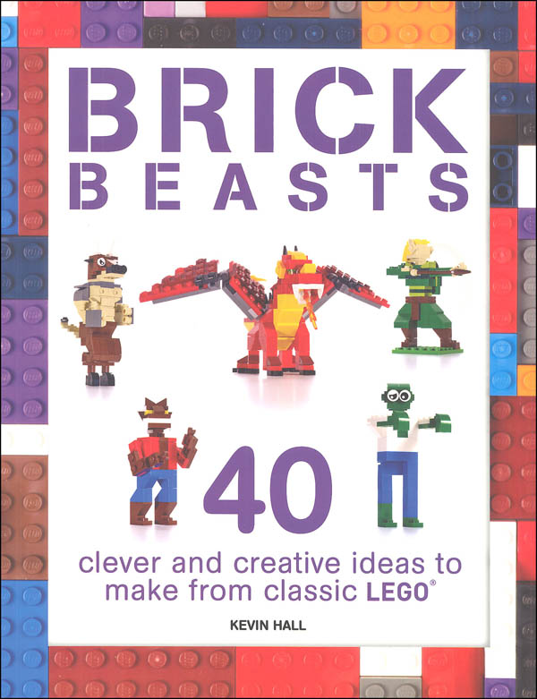 Brick Beasts: 40 Clever & Creative Ideas to Make from Classic LEGO