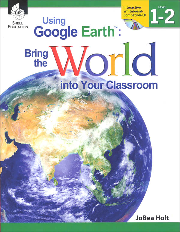 Using Google Earth: Bringing the World Into Your Classroom Levels 1-2