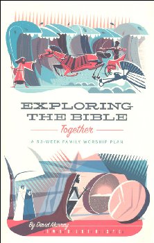 Exploring the Bible Together: 52-Week Family Worship Plan