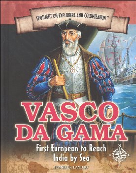 Vasco da Gama: First European to Reach India by Sea (Spotlight on Explorers and Colonization)
