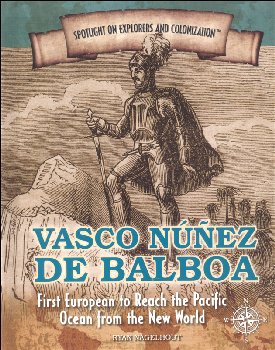 Vasco Nunez de Balboa: First European to Reach the Pacific Ocean from the New World (Spotlight on Explorers and Coloniza