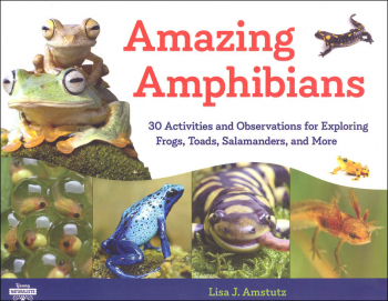 Amazing Amphibians: 30 Activities and Observations for Exploring Frogs, Toads, Salamanders, and More