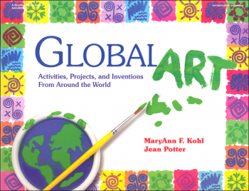 Global Art: Activities, Projects, and Inventions From Around the World