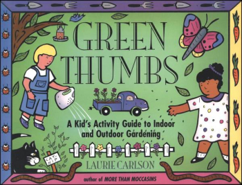 Green Thumbs: Kid's Activity Guide to Indoor and Outdoor Gardening