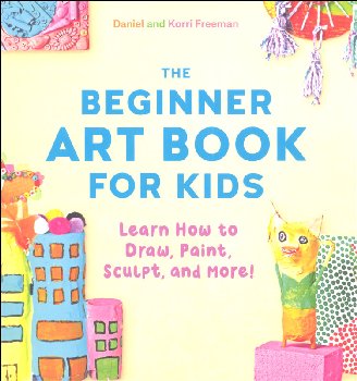 Beginner Art Book for Kids: Learn How to Draw, Paint, Sculpt, and More!