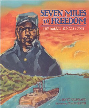 Seven Miles to Freedom: Robert Smalls Story