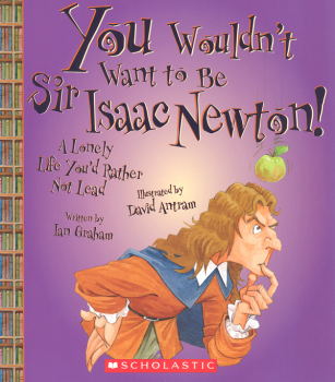 You Wouldn't Want to Be Sir Isaac Newton!