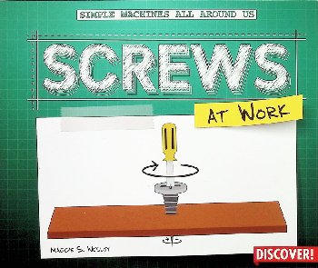 Screws at Work (Simple Machines All Around Us)