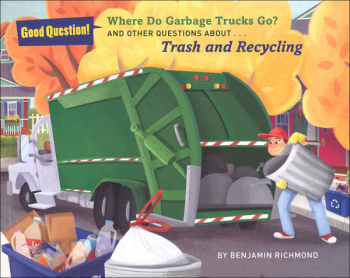 Where Do Garbage Trucks Go? And Other Questions about Trash and Recycling (Good Questions!)