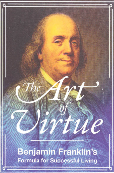 Art of Virtue: Ben Franklin's Formula for Successful Living