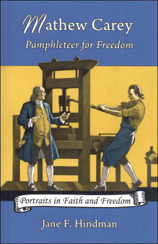Mathew Carey: Pamphleteer for Freedom (Portraits in Faith and Freedom)