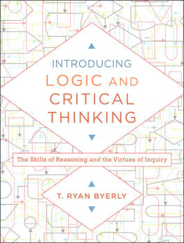 Introducing Logic and Critical Thinking: Skills of Reasoning and the Virtues of Inquiry