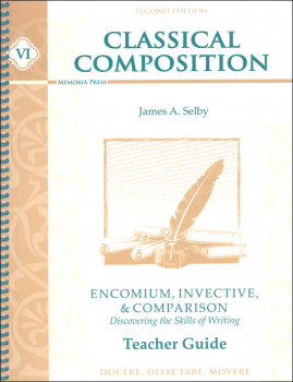 Classical Composition VI: Encomium, Invective, and Comparison Teacher Guide Second Edition