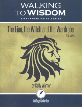 Lion, the Witch and the Wardrobe: Student Literature Guide (Walking to Wisdom)