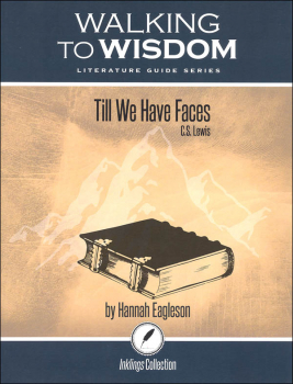 Till We Have Faces: Student Literature Guide (Walking to Wisdom)