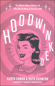 Hoodwinked: Ten Myths Moms Believe & Why We All Need to Knock it Off