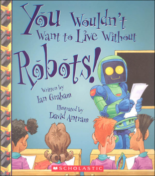 You Wouldn't Want to Live Without Robots!