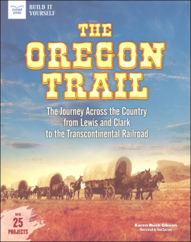 Oregon Trail: Journey Across the Country from Lewis and Clark to the Transcontinental Railroad with 25 Projects