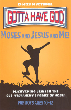 Gotta Have God: Moses and Jesus and Me! For Boys Ages 10-12