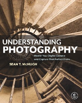 Understanding Photography: Master Your Digital Camera and Capture That Perfect Photo