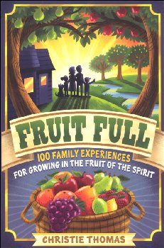 Fruit Full - 100 Family Experiences for Growing in the Fruit of the Spirit