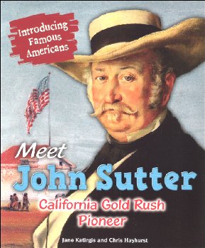 Meet John Sutter: California Gold Rush Pioneer (Introducing Famous Americans)