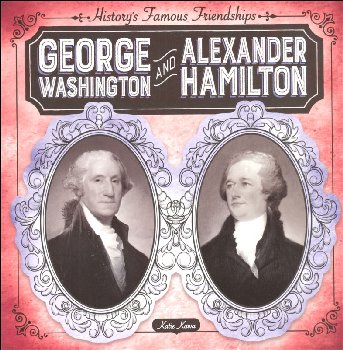 History's Famous Friendships: George Washington and Alexander Hamilton